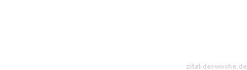 Zitat oder Spruch von Autor b.z.w. Quelle Johann Wolfgang von Goethe - zitat-der-woche.de