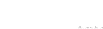 Zitat oder Spruch von Autor b.z.w. Quelle Johann Wolfgang von Goethe - zitat-der-woche.de