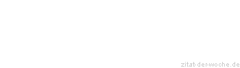 Zitat oder Spruch von Autor b.z.w. Quelle Johann Wolfgang von Goethe - zitat-der-woche.de