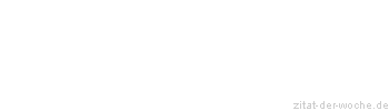 Zitat oder Spruch von Autor b.z.w. Quelle Johann Wolfgang von Goethe - zitat-der-woche.de