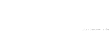 Zitat oder Spruch von Autor b.z.w. Quelle Johann Wolfgang von Goethe - zitat-der-woche.de
