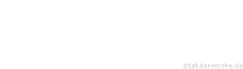 Zitat oder Spruch von Autor b.z.w. Quelle Johann Wolfgang von Goethe - zitat-der-woche.de