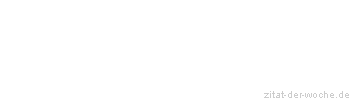 Zitat oder Spruch von Autor b.z.w. Quelle Johann Wolfgang von Goethe - zitat-der-woche.de