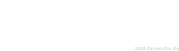 Zitat oder Spruch von Autor b.z.w. Quelle aus  China - zitat-der-woche.de