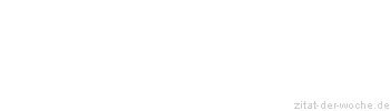 Zitat oder Spruch von Autor b.z.w. Quelle aus  China - zitat-der-woche.de
