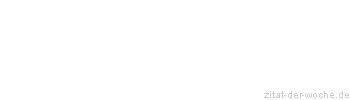 Zitat oder Spruch von Autor b.z.w. Quelle aus  China - zitat-der-woche.de