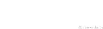 Zitat oder Spruch von Autor b.z.w. Quelle aus  China - zitat-der-woche.de