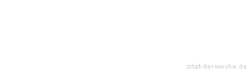 Zitat oder Spruch von Autor b.z.w. Quelle aus  China - zitat-der-woche.de