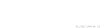 Zitat oder Spruch von Autor b.z.w. Quelle aus  China - zitat-der-woche.de