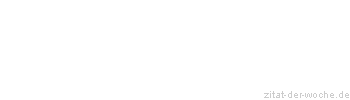 Zitat oder Spruch von Autor b.z.w. Quelle aus  China - zitat-der-woche.de