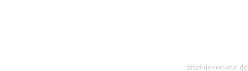 Zitat oder Spruch von Autor b.z.w. Quelle aus  China - zitat-der-woche.de