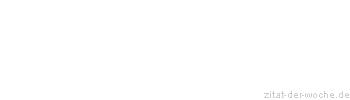 Zitat oder Spruch von Autor b.z.w. Quelle aus  China - zitat-der-woche.de