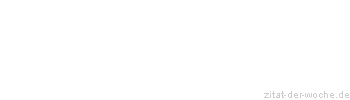 Zitat oder Spruch von Autor b.z.w. Quelle aus  China - zitat-der-woche.de