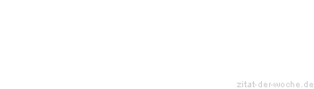 Zitat oder Spruch von Autor b.z.w. Quelle aus  China - zitat-der-woche.de