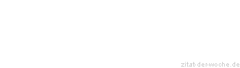 Zitat oder Spruch von Autor b.z.w. Quelle aus  China - zitat-der-woche.de