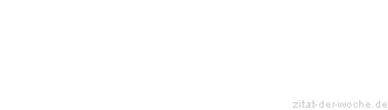 Zitat oder Spruch von Autor b.z.w. Quelle aus  China - zitat-der-woche.de