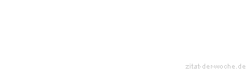 Zitat oder Spruch von Autor b.z.w. Quelle aus  China - zitat-der-woche.de