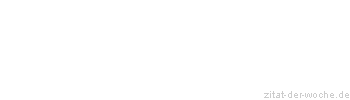 Zitat oder Spruch von Autor b.z.w. Quelle aus  China - zitat-der-woche.de