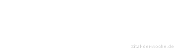 Zitat oder Spruch von Autor b.z.w. Quelle aus  China - zitat-der-woche.de