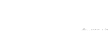 Zitat oder Spruch von Autor b.z.w. Quelle aus  China - zitat-der-woche.de