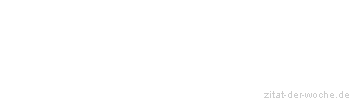 Zitat oder Spruch von Autor b.z.w. Quelle aus  China - zitat-der-woche.de