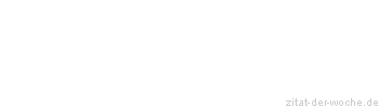 Zitat oder Spruch von Autor b.z.w. Quelle aus  China - zitat-der-woche.de