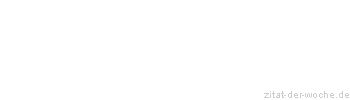 Zitat oder Spruch von Autor b.z.w. Quelle aus  China - zitat-der-woche.de