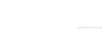 Zitat oder Spruch von Autor b.z.w. Quelle aus  China - zitat-der-woche.de