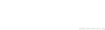 Zitat oder Spruch von Autor b.z.w. Quelle aus  China - zitat-der-woche.de