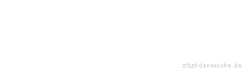 Zitat oder Spruch von Autor b.z.w. Quelle aus  China - zitat-der-woche.de