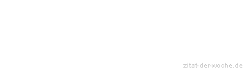 Zitat oder Spruch von Autor b.z.w. Quelle aus  China - zitat-der-woche.de