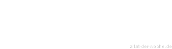 Zitat oder Spruch von Autor b.z.w. Quelle aus  China - zitat-der-woche.de