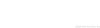 Zitat oder Spruch von Autor b.z.w. Quelle aus  China - zitat-der-woche.de