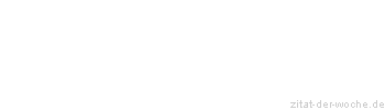 Zitat oder Spruch von Autor b.z.w. Quelle aus  China - zitat-der-woche.de