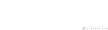 Zitat oder Spruch von Autor b.z.w. Quelle aus  China - zitat-der-woche.de