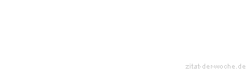 Zitat oder Spruch von Autor b.z.w. Quelle aus  China - zitat-der-woche.de
