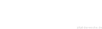 Zitat oder Spruch von Autor b.z.w. Quelle aus  China - zitat-der-woche.de