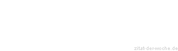Zitat oder Spruch von Autor b.z.w. Quelle aus  China - zitat-der-woche.de