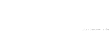 Zitat oder Spruch von Autor b.z.w. Quelle aus  China - zitat-der-woche.de