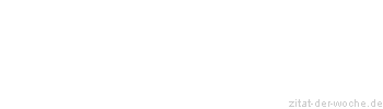 Zitat oder Spruch von Autor b.z.w. Quelle aus  China - zitat-der-woche.de