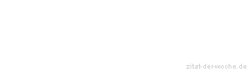 Zitat oder Spruch von Autor b.z.w. Quelle aus  China - zitat-der-woche.de