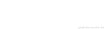 Zitat oder Spruch von Autor b.z.w. Quelle aus  China - zitat-der-woche.de