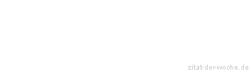 Zitat oder Spruch von Autor b.z.w. Quelle aus  China - zitat-der-woche.de