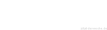 Zitat oder Spruch von Autor b.z.w. Quelle Johann Gottfried Seume - zitat-der-woche.de