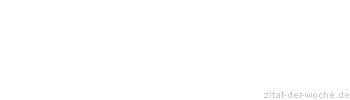 Zitat oder Spruch von Autor b.z.w. Quelle Johann Gottfried Seume - zitat-der-woche.de