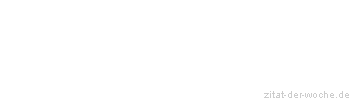 Zitat oder Spruch von Autor b.z.w. Quelle Johann Wolfgang von Goethe - zitat-der-woche.de