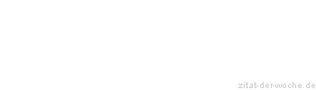 Zitat oder Spruch von Autor b.z.w. Quelle Johann Wolfgang von Goethe - zitat-der-woche.de