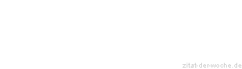 Zitat oder Spruch von Autor b.z.w. Quelle Johann Wolfgang von Goethe - zitat-der-woche.de