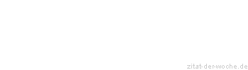 Zitat oder Spruch von Autor b.z.w. Quelle Johann Wolfgang von Goethe - zitat-der-woche.de
