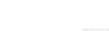 Zitat oder Spruch von Autor b.z.w. Quelle Marie von Ebner-Eschenbach - zitat-der-woche.de